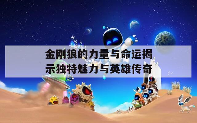 金剛狼的力量與命運揭示獨特魅力與英雄傳奇