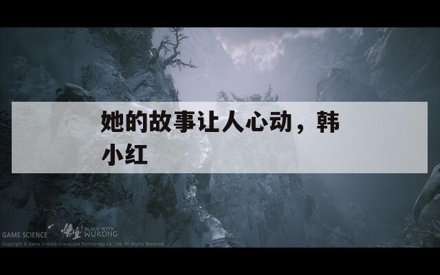 她的故事讓人心動(dòng)，韓小紅