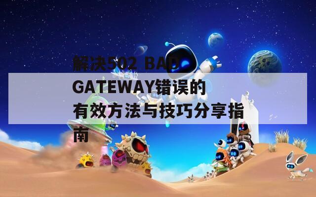 解決502 BAD GATEWAY錯誤的有效方法與技巧分享指南