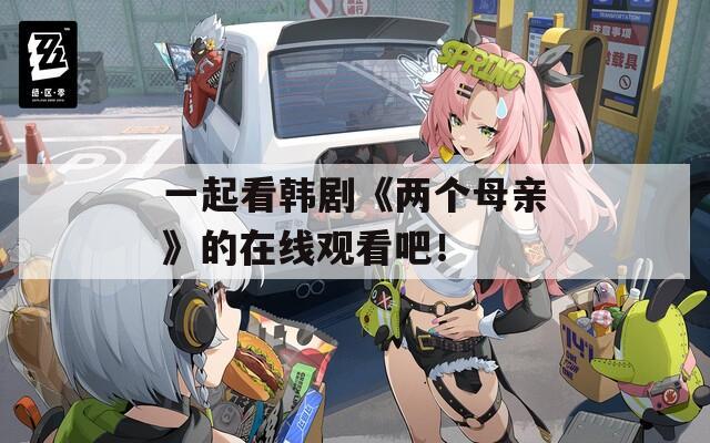 一起看韓劇《兩個(gè)母親》的在線觀看吧！