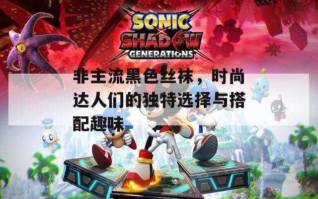非主流黑色絲襪，時(shí)尚達(dá)人們的獨(dú)特選擇與搭配趣味