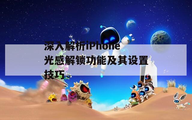 深入解析iPhone光感解鎖功能及其設(shè)置技巧