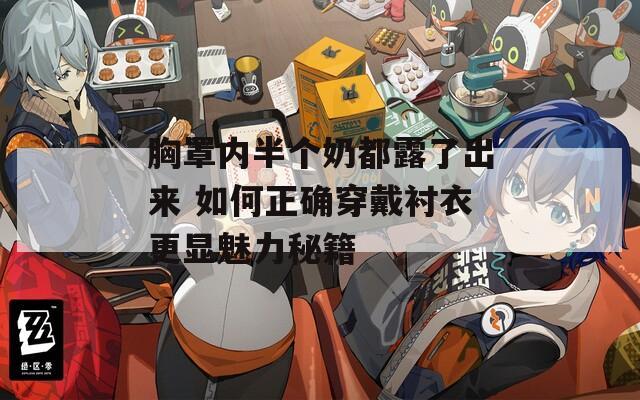 胸罩內(nèi)半個(gè)奶都露了出來(lái) 如何正確穿戴襯衣更顯魅力秘籍