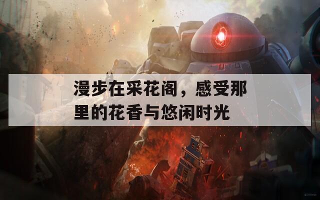 漫步在采花閣，感受那里的花香與悠閑時光