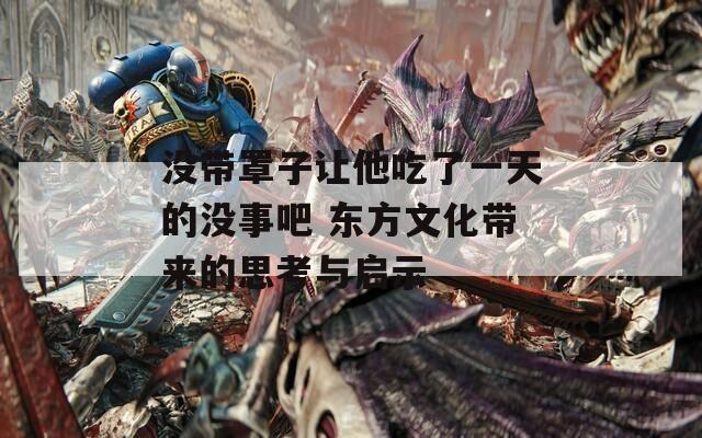 沒帶罩子讓他吃了一天的沒事吧 東方文化帶來的思考與啟示