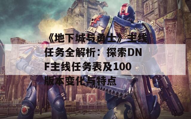 《地下城與勇士》主線任務(wù)全解析：探索DNF主線任務(wù)表及100版本變化與特點