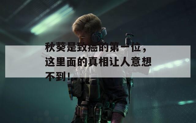 秋葵是致癌的第一位，這里面的真相讓人意想不到！