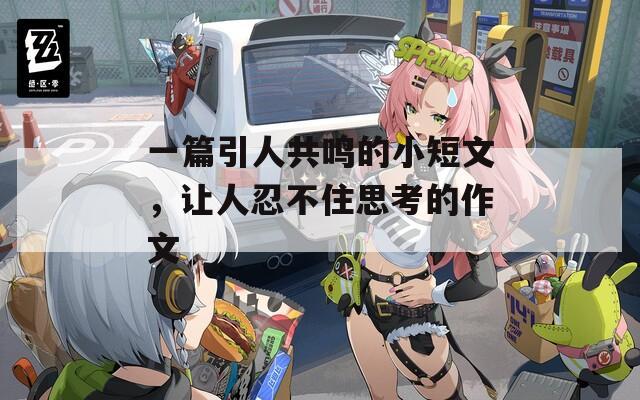 一篇引人共鳴的小短文，讓人忍不住思考的作文