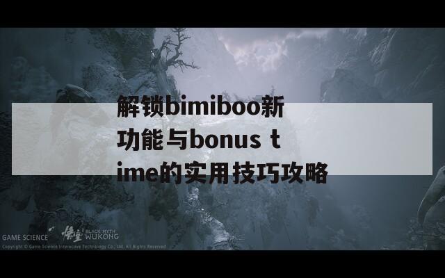 解鎖bimiboo新功能與bonus time的實(shí)用技巧攻略