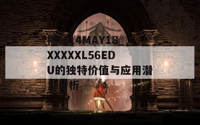 揭秘14MAY18_XXXXXL56EDU的獨特價值與應(yīng)用潛力分析