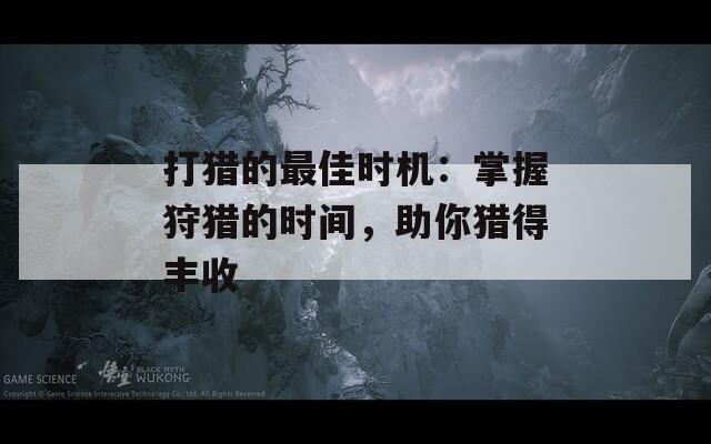打獵的最佳時(shí)機(jī)：掌握狩獵的時(shí)間，助你獵得豐收