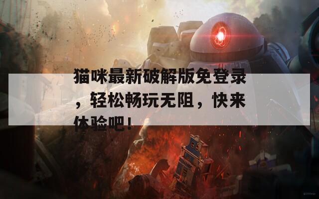 貓咪最新破解版免登錄，輕松暢玩無阻，快來體驗吧！