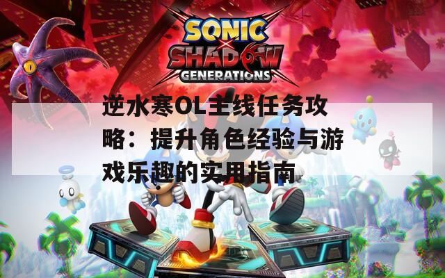 逆水寒OL主線任務攻略：提升角色經驗與游戲樂趣的實用指南