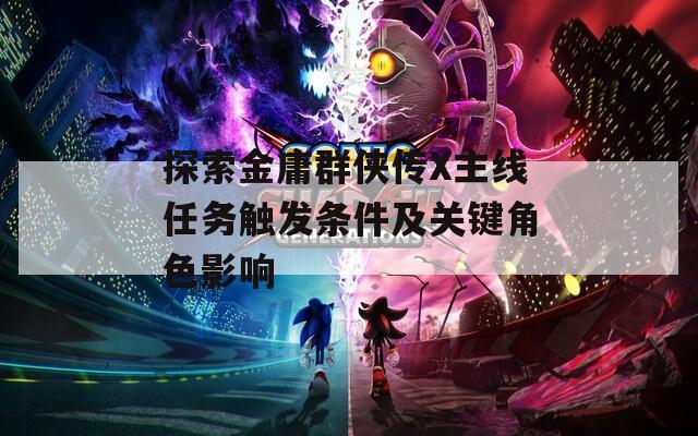 探索金庸群俠傳X主線任務觸發(fā)條件及關鍵角色影響