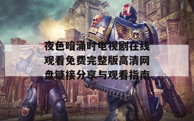夜色暗涌時電視劇在線觀看免費完整版高清網盤鏈接分享與觀看指南