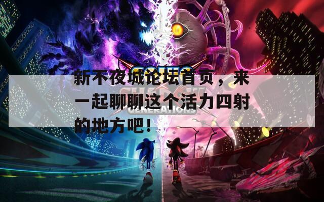 新不夜城論壇首頁，來一起聊聊這個活力四射的地方吧！