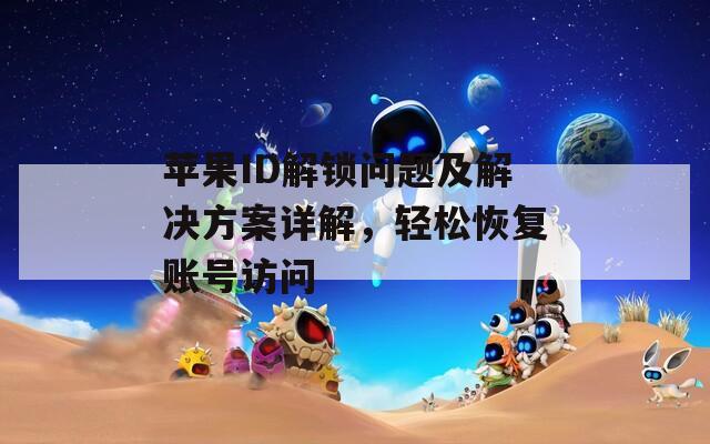 蘋果ID解鎖問題及解決方案詳解，輕松恢復賬號訪問