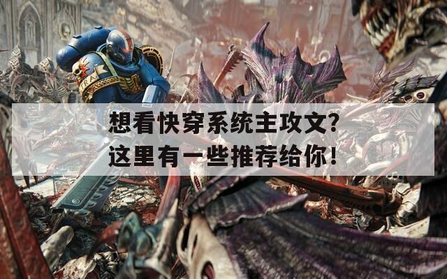 想看快穿系統(tǒng)主攻文？這里有一些推薦給你！