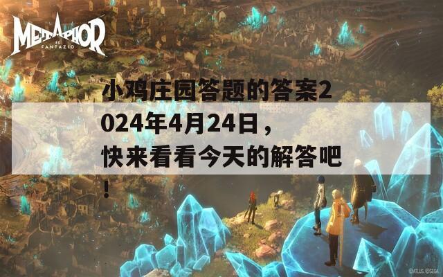 小雞莊園答題的答案2024年4月24日，快來看看今天的解答吧！