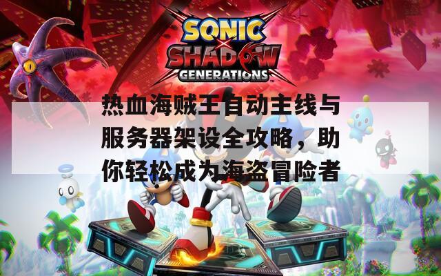 熱血海賊王自動主線與服務(wù)器架設(shè)全攻略，助你輕松成為海盜冒險者