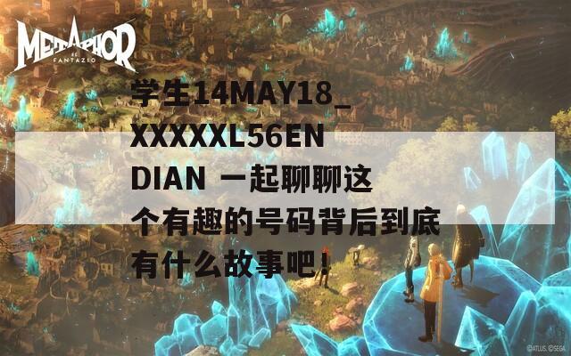 學(xué)生14MAY18_XXXXXL56ENDIAN 一起聊聊這個有趣的號碼背后到底有什么故事吧！