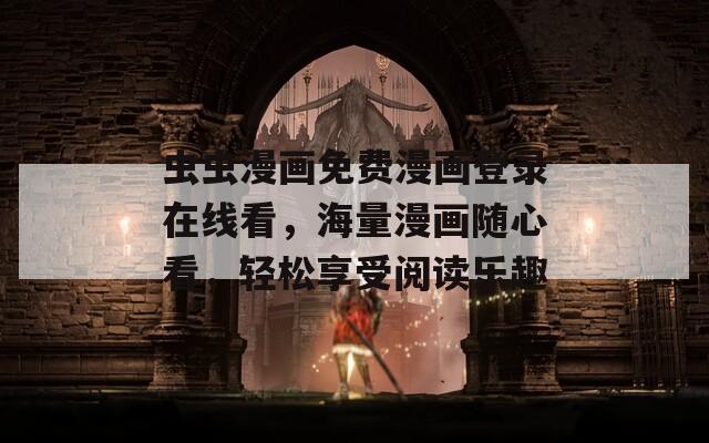 蟲蟲漫畫免費漫畫登錄在線看，海量漫畫隨心看，輕松享受閱讀樂趣