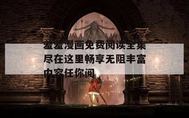 羞羞漫畫免費(fèi)閱讀全集盡在這里暢享無阻豐富內(nèi)容任你閱