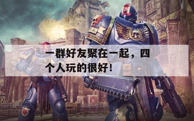 一群好友聚在一起，四個(gè)人玩的很好！
