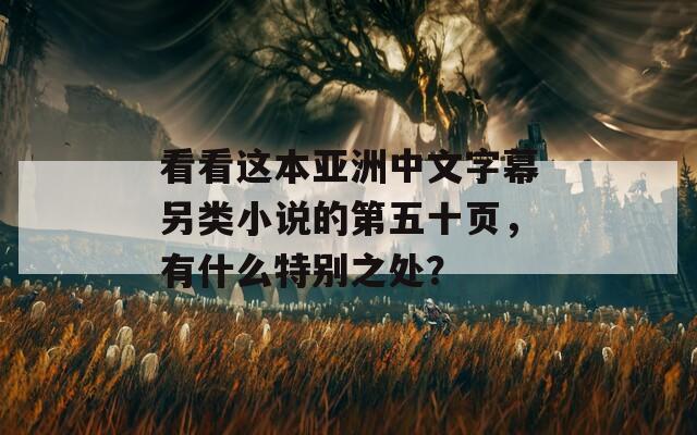 看看這本亞洲中文字幕另類小說的第五十頁(yè)，有什么特別之處？
