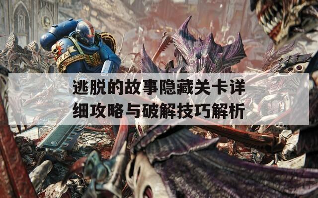 逃脫的故事隱藏關(guān)卡詳細(xì)攻略與破解技巧解析