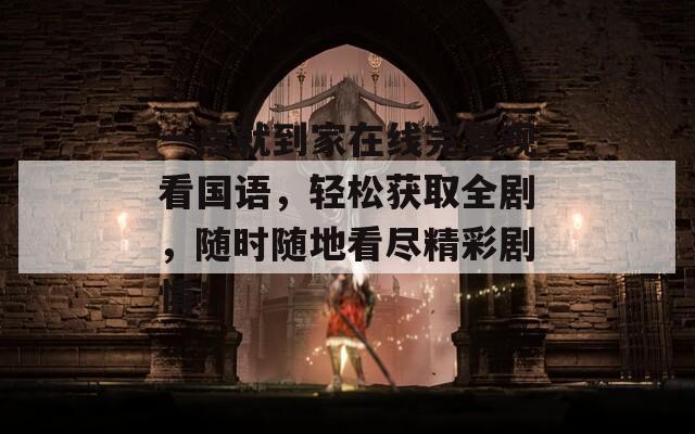 一點(diǎn)就到家在線(xiàn)完整觀看國(guó)語(yǔ)，輕松獲取全劇，隨時(shí)隨地看盡精彩劇情！