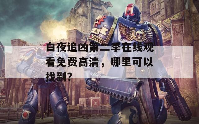 白夜追兇第二季在線觀看免費高清，哪里可以找到？