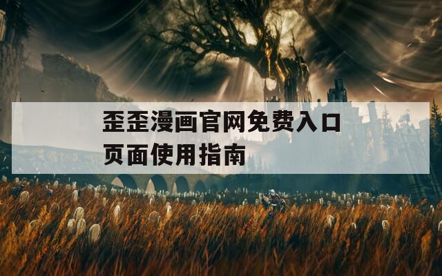 歪歪漫畫官網(wǎng)免費(fèi)入口頁面使用指南