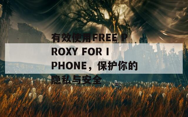 有效使用FREE PROXY FOR IPHONE，保護你的隱私與安全