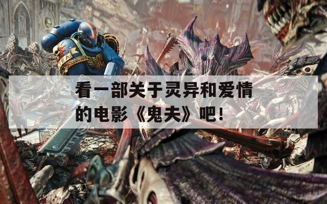 看一部關(guān)于靈異和愛情的電影《鬼夫》吧！