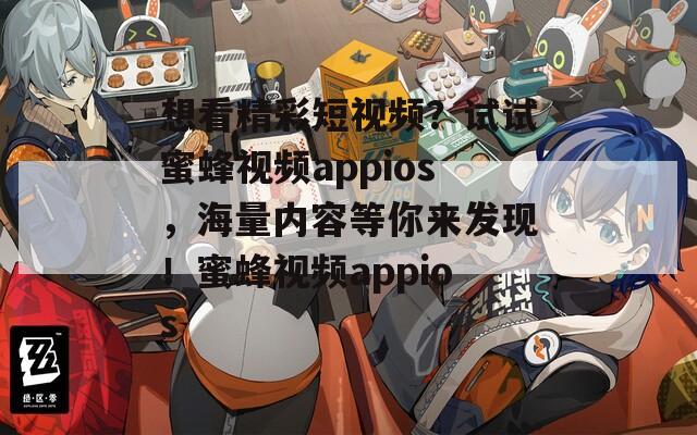 想看精彩短視頻？試試蜜蜂視頻appios，海量?jī)?nèi)容等你來(lái)發(fā)現(xiàn)！蜜蜂視頻appios