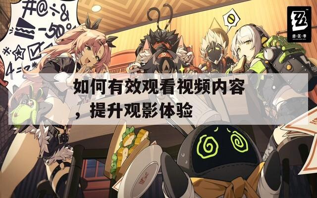 如何有效觀看視頻內(nèi)容，提升觀影體驗