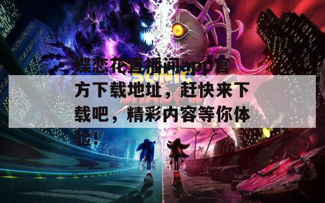 蝶戀花直播間app官方下載地址，趕快來下載吧，精彩內(nèi)容等你體驗！