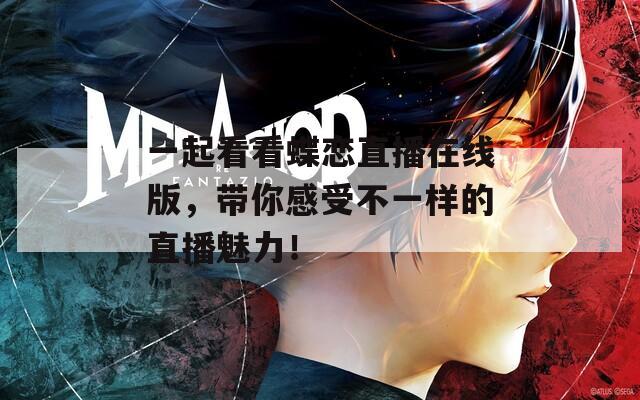 一起看看蝶戀直播在線版，帶你感受不一樣的直播魅力！