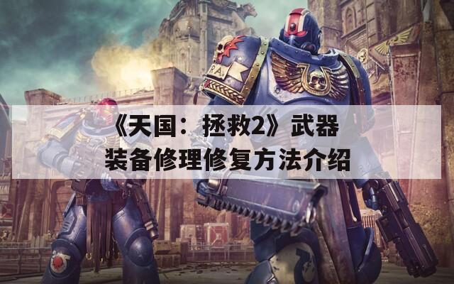 《天國(guó)：拯救2》武器裝備修理修復(fù)方法介紹