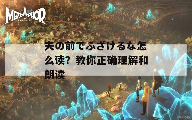夫の前でふざけるな怎么讀？教你正確理解和朗讀