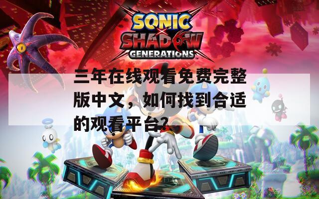 三年在線觀看免費完整版中文，如何找到合適的觀看平臺？