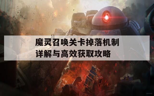 魔靈召喚關(guān)卡掉落機(jī)制詳解與高效獲取攻略