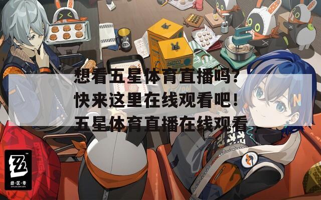 想看五星體育直播嗎？快來這里在線觀看吧！五星體育直播在線觀看