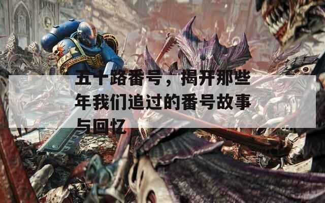 五十路番號，揭開那些年我們追過的番號故事與回憶