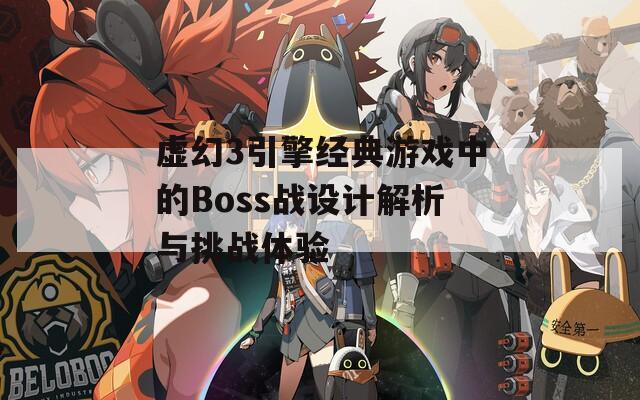 虛幻3引擎經(jīng)典游戲中的Boss戰(zhàn)設(shè)計解析與挑戰(zhàn)體驗