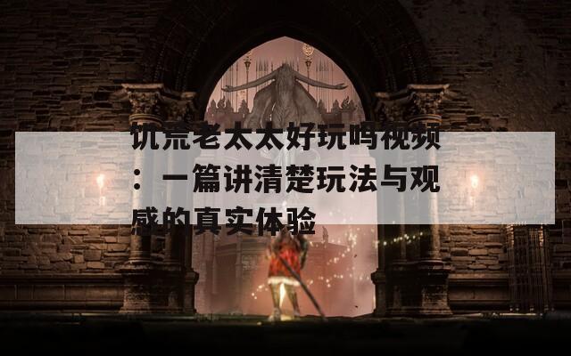 饑荒老太太好玩嗎視頻：一篇講清楚玩法與觀感的真實體驗