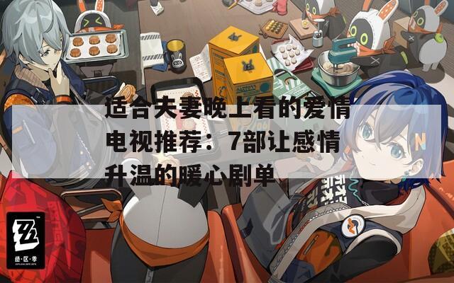 適合夫妻晚上看的愛情電視推薦：7部讓感情升溫的暖心劇單