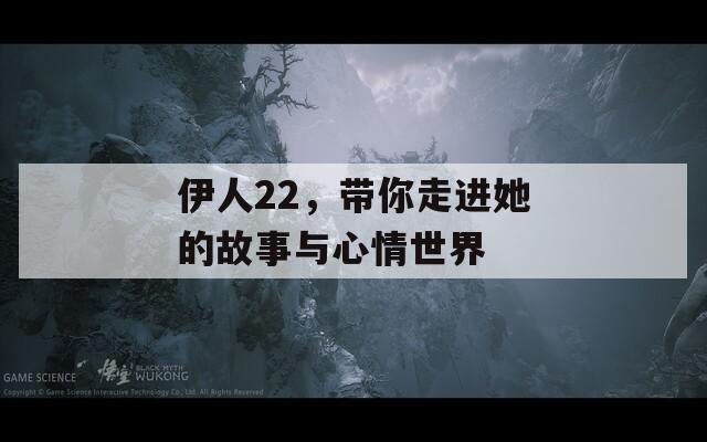 伊人22，帶你走進(jìn)她的故事與心情世界