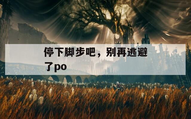 停下腳步吧，別再逃避了po